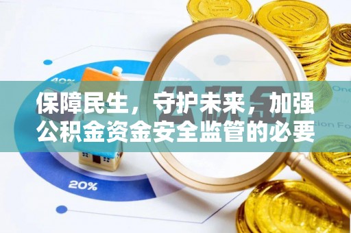 拜泉保障民生，守护未来，加强公积金资金安全监管的必要性与实践
