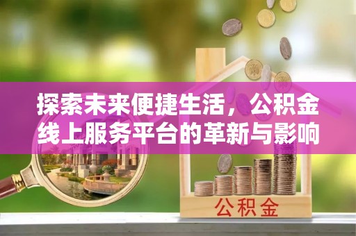 拜泉探索未来便捷生活，公积金线上服务平台的革新与影响