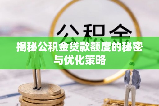 拜泉揭秘公积金贷款额度的秘密与优化策略