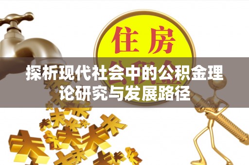拜泉探析现代社会中的公积金理论研究与发展路径