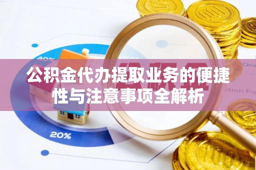 拜泉公积金代办提取业务的便捷性与注意事项全解析