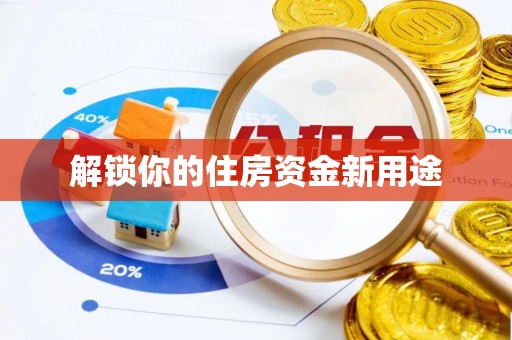 拜泉解锁你的住房资金新用途