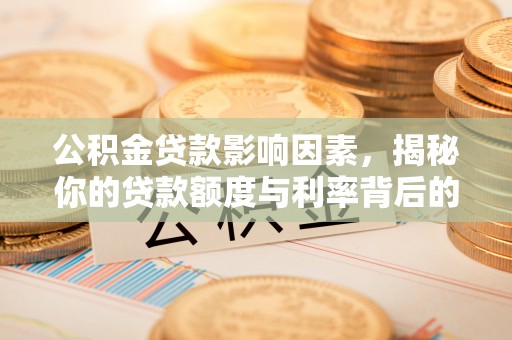 拜泉公积金贷款影响因素，揭秘你的贷款额度与利率背后的秘密