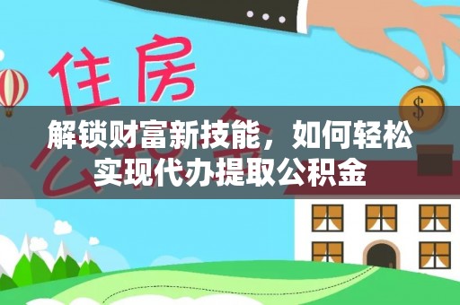 拜泉解锁财富新技能，如何轻松实现代办提取公积金