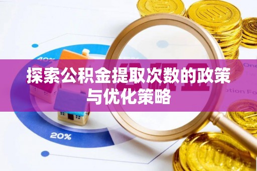 拜泉探索公积金提取次数的政策与优化策略