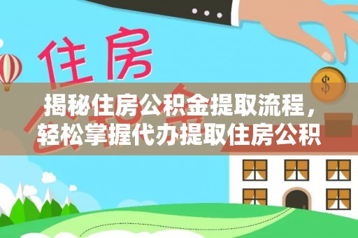 拜泉揭秘住房公积金提取流程，轻松掌握代办提取住房公积金技巧