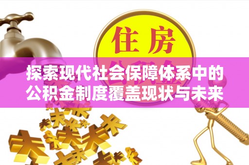拜泉探索现代社会保障体系中的公积金制度覆盖现状与未来