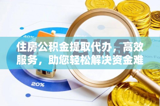 拜泉住房公积金提取代办，高效服务，助您轻松解决资金难题