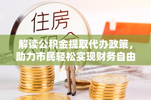 拜泉解读公积金提取代办政策，助力市民轻松实现财务自由