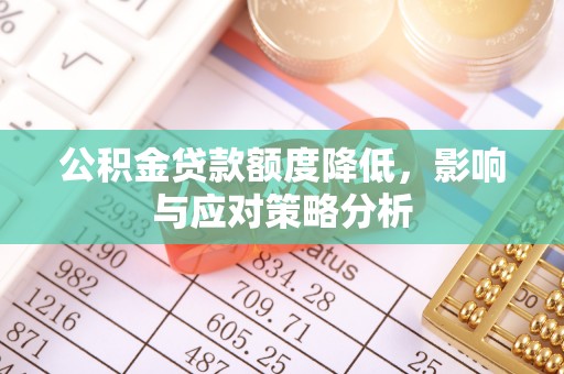 拜泉公积金贷款额度降低，影响与应对策略分析