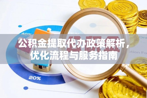 拜泉公积金提取代办政策解析，优化流程与服务指南