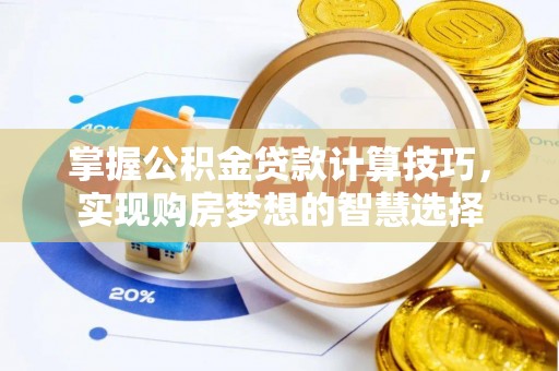 拜泉掌握公积金贷款计算技巧，实现购房梦想的智慧选择