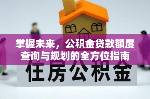 拜泉掌握未来，公积金贷款额度查询与规划的全方位指南