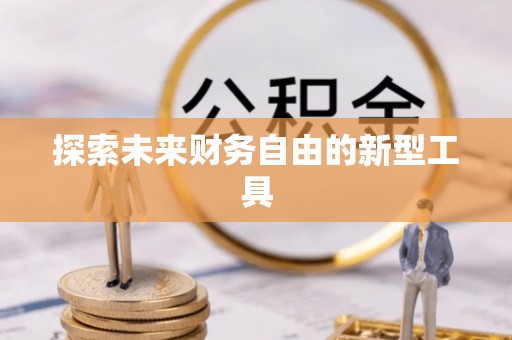 拜泉探索未来财务自由的新型工具
