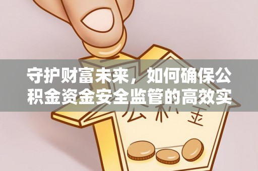拜泉守护财富未来，如何确保公积金资金安全监管的高效实施