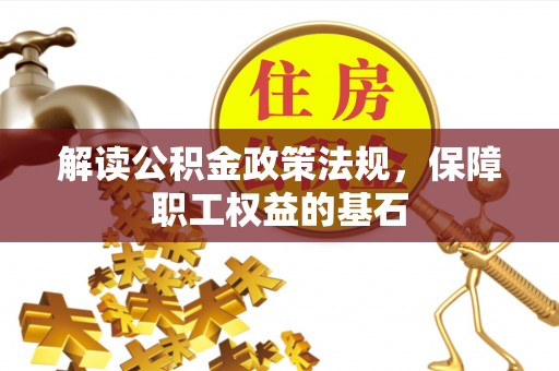 拜泉解读公积金政策法规，保障职工权益的基石